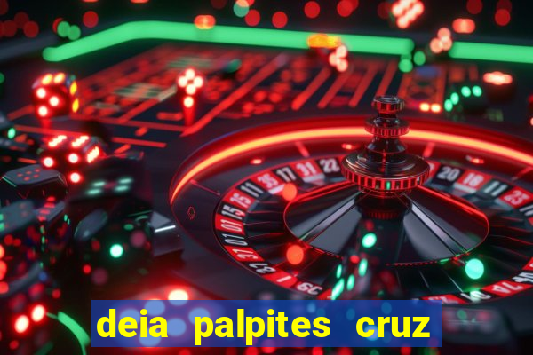 deia palpites cruz do dia